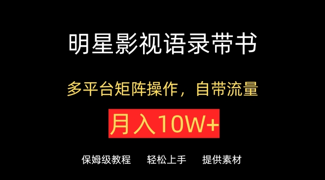 明星影视语录带书，抖音快手小红书视频号多平台矩阵操作，自带流量，月入10W+-北向
