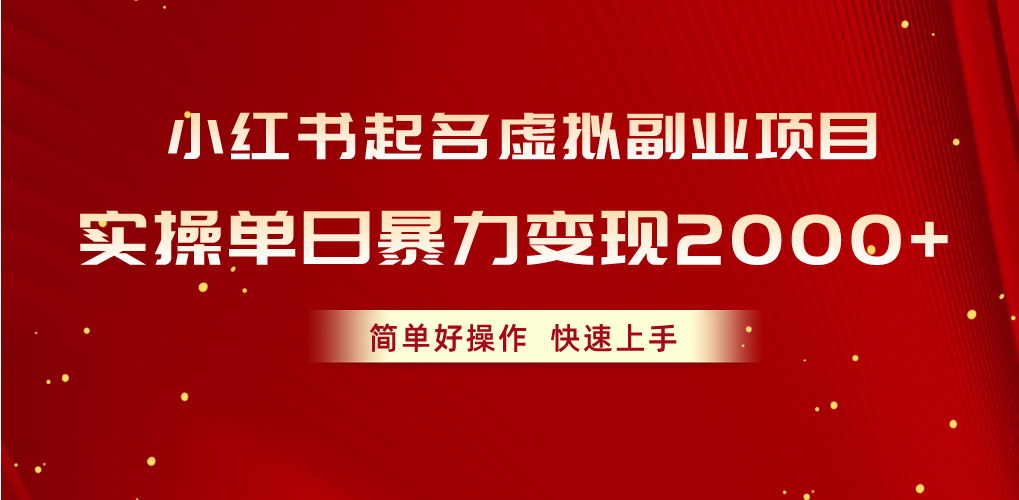 （10856期）小红书起名虚拟副业项目，实操单日暴力变现2000+，简单好操作，快速上手-北向