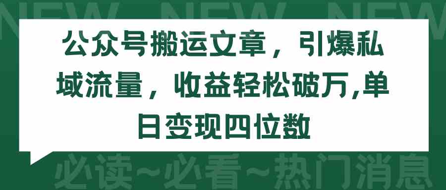 （9795期）公众号搬运文章，引爆私域流量，收益轻松破万，单日变现四位数-北向