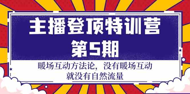 （9783期）主播 登顶特训营-第5期：暖场互动方法论 没有暖场互动 就没有自然流量-30节-北向