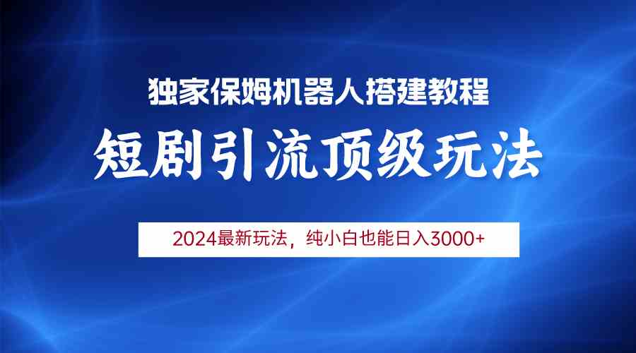 （9780期）2024短剧引流机器人玩法，小白月入3000+-北向