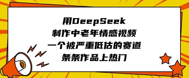 用DeepSeek制作中老年情感视频，一个被严重低估的赛道，条条作品上热门-北向