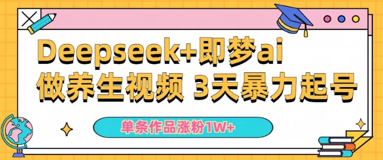 小白用DeepSeek+即梦做ai养生视频，一条作品涨粉5万+，单日收益多张-北向