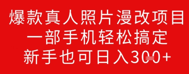 爆款真人照片漫改项目，一部手机轻松搞定，新手也可日入3张-北向