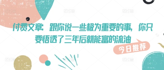付费文章：跟你说一些极为重要的事，你只要悟透了 三年后 就能富的流油-北向