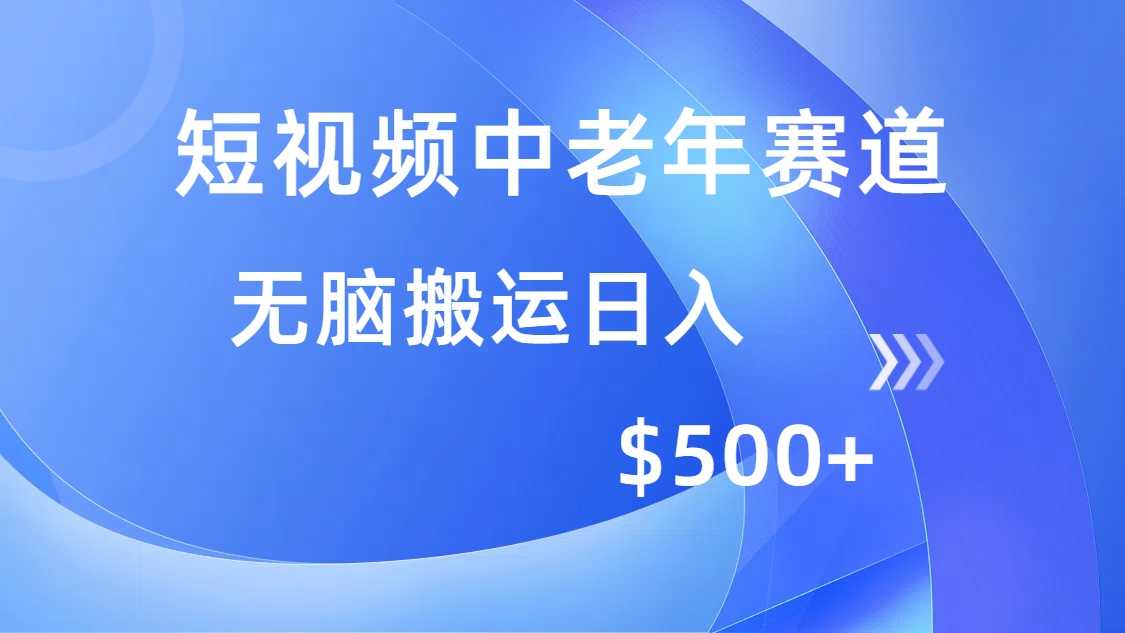 （14254期）短视频中老年赛道，操作简单，多平台收益，无脑搬运日入500+-北向