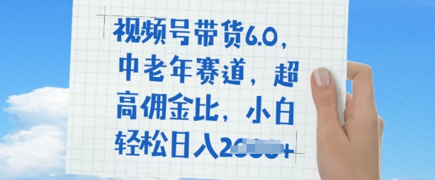 视频号带货6.0，中老年赛道，超高佣金比，普通人也能轻松日入多张-北向