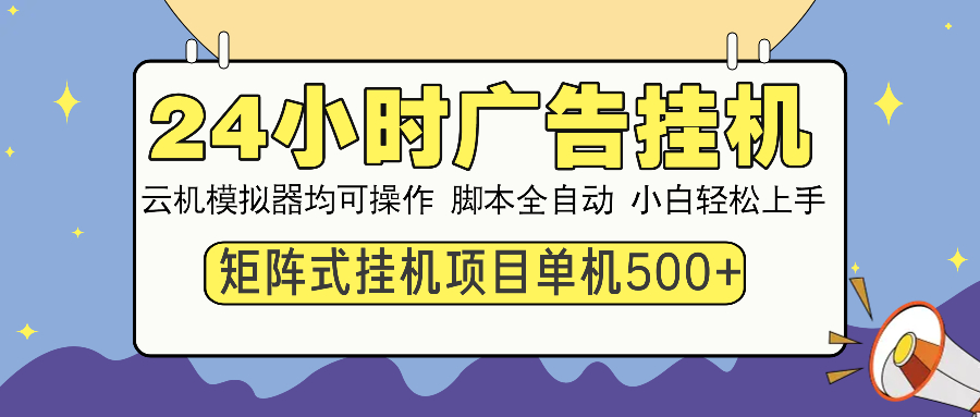 （14273期）24小时广告挂机  单机收益500+ 矩阵式操作，设备越多收益越大，小白轻…-北向