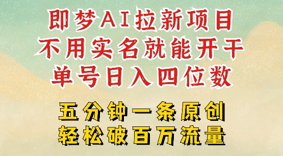 2025抖音新项目，即梦AI拉新，不用实名就能做，几分钟一条原创作品，全职干单日收益突破四位数-北向