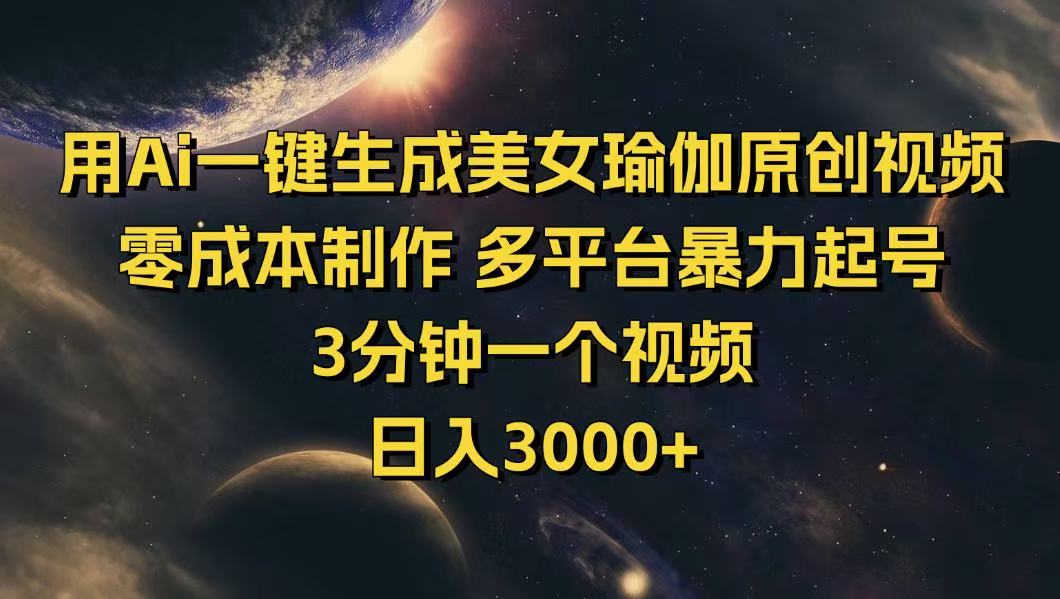 （14413期）用Ai一键生成美女瑜伽原创视频 零成本制作 多平台暴力起号  3分钟一个…-北向