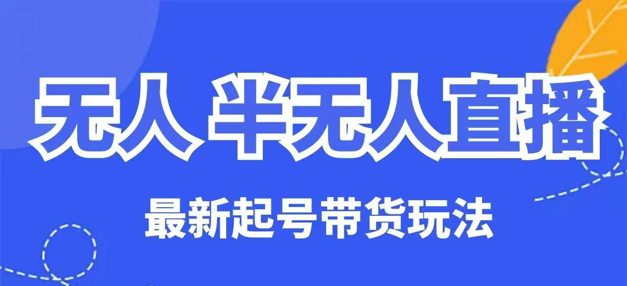 无人半无人直播最新起号带货玩法，全是干货（保姆级教程）-北向