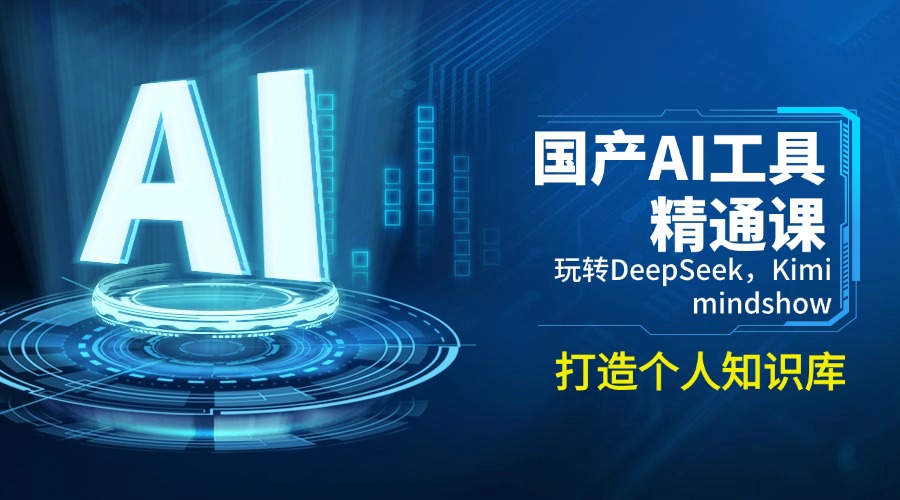 （14252期）国产AI工具精通课，玩转DeepSeek，Kimi，mindshow，打造个人知识库-北向