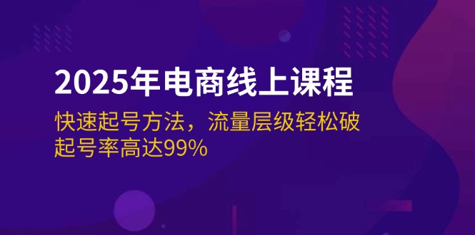 （14329期）2025年电商线上课程：快速起号方法，流量层级轻松破，起号率高达99%-北向