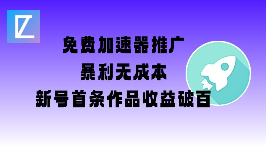 免费加速器推广项目_新号首条作品收益破百【图文+视频+2w字教程】-北向
