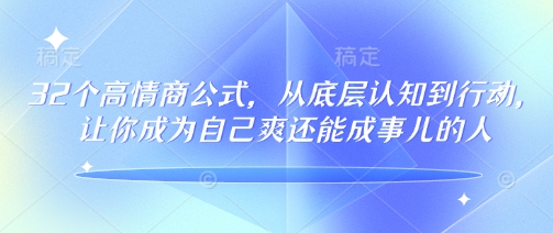 32个高情商公式，​从底层认知到行动，让你成为自己爽还能成事儿的人，133节完整版-北向