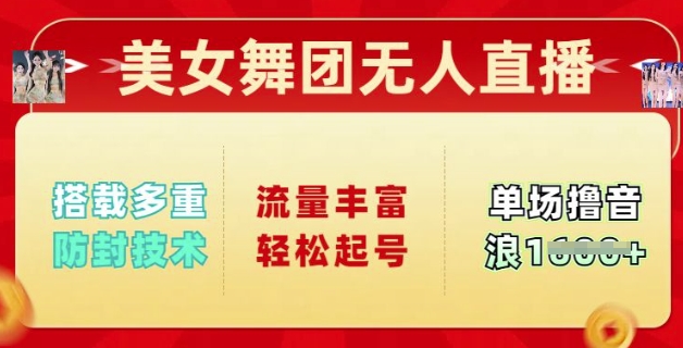 美女舞团无人直播，搭载多重防封技术，流量丰富轻松起号，单人单号可撸音浪多张-北向