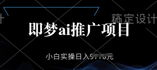 即梦AI推广项目，小白实操日入多张-北向
