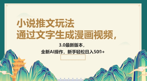 通过文字生成漫画视频，小说推文玩法，3.0最新版本， 全新AI操作，新手轻松日入5张-北向