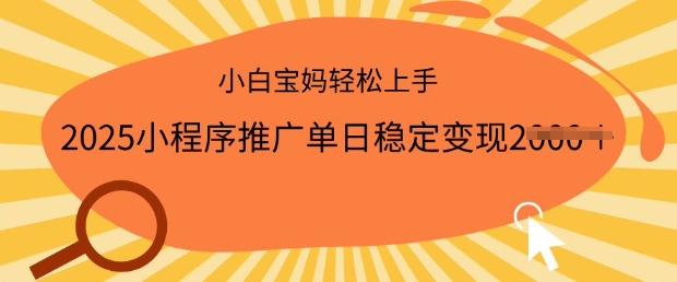 2025小程序推广单日稳定变现多张，一部手机即可操作，小白宝妈轻松上手【揭秘】-北向
