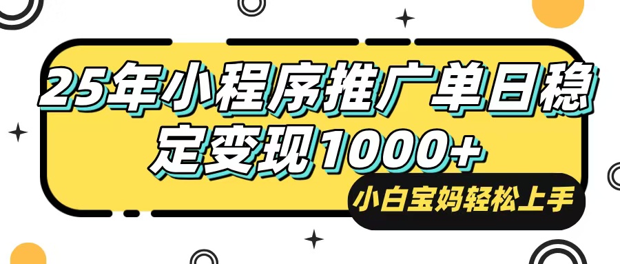 （14298期）25年最新风口，小程序自动推广，，稳定日入1000+，小白轻松上手-北向