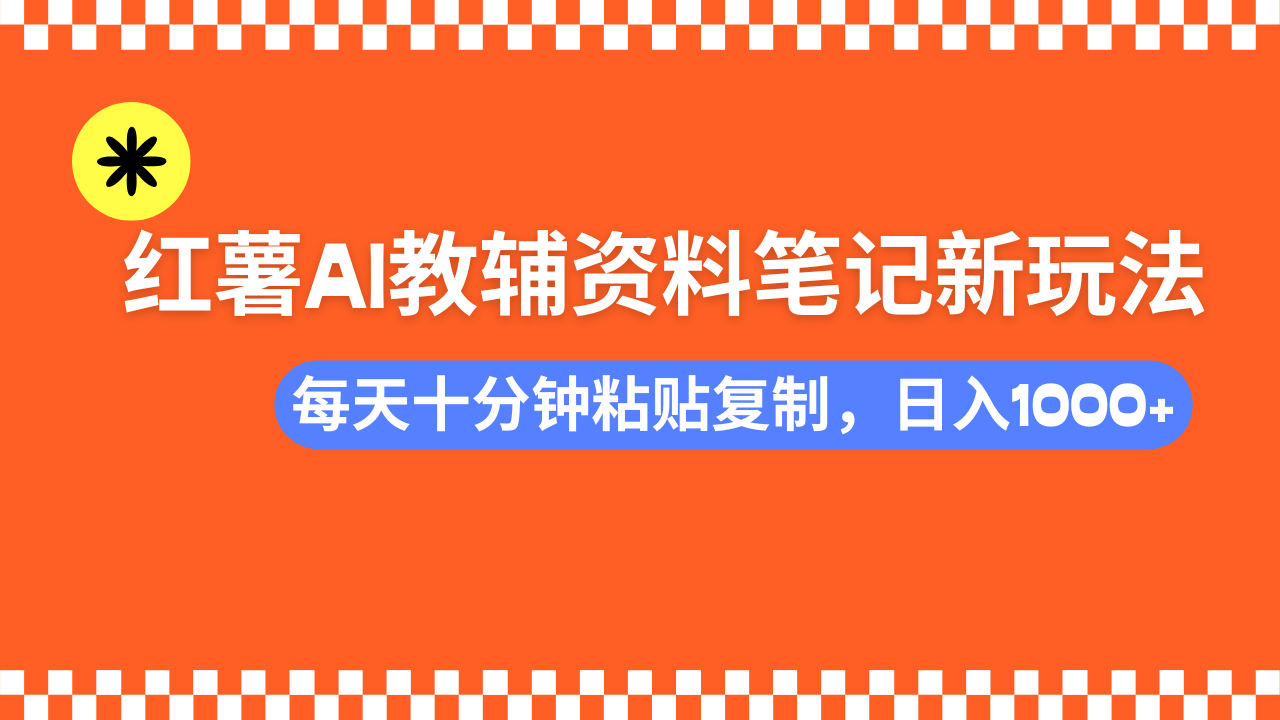 （14350期）小红书AI教辅资料笔记新玩法，0门槛，可批量可复制，一天十分钟发笔记…-北向